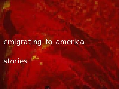 emigrating to america stories