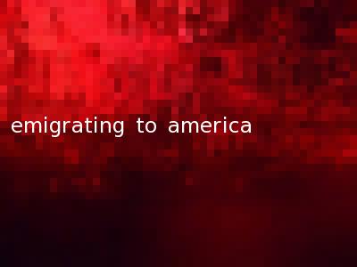 emigrating to america