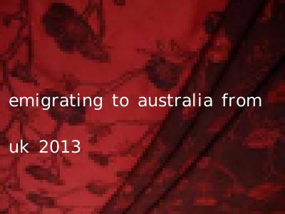 emigrating to australia from uk 2013