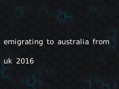 emigrating to australia from uk 2016