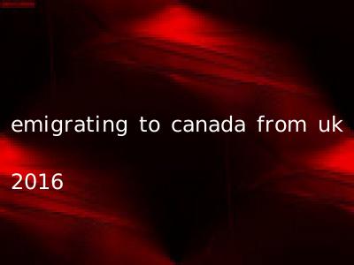 emigrating to canada from uk 2016