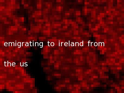 emigrating to ireland from the us
