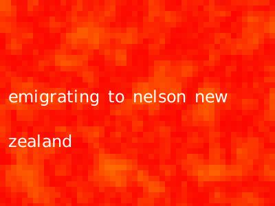 emigrating to nelson new zealand