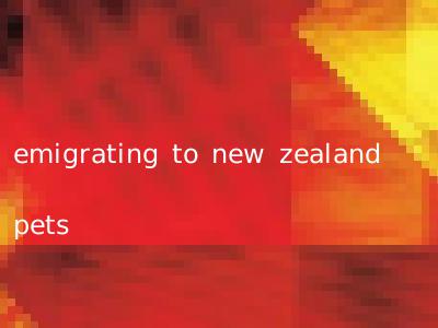 emigrating to new zealand pets