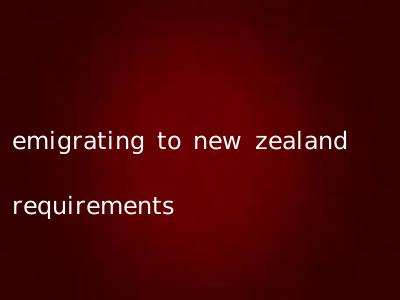emigrating to new zealand requirements