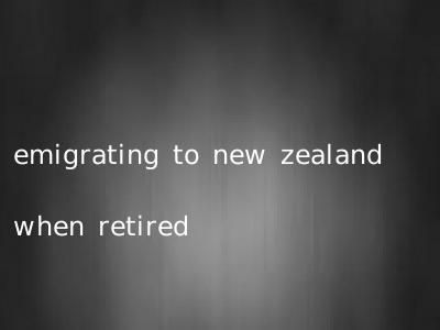 emigrating to new zealand when retired