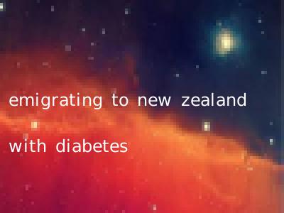 emigrating to new zealand with diabetes