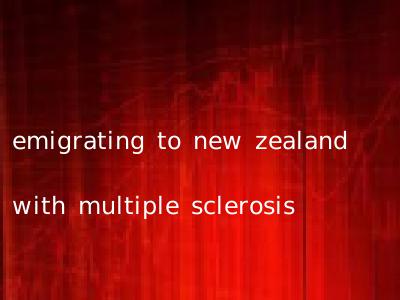 emigrating to new zealand with multiple sclerosis