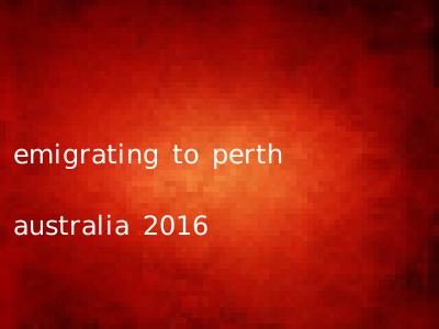 emigrating to perth australia 2016