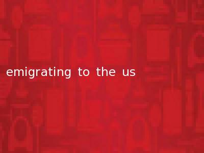 emigrating to the us