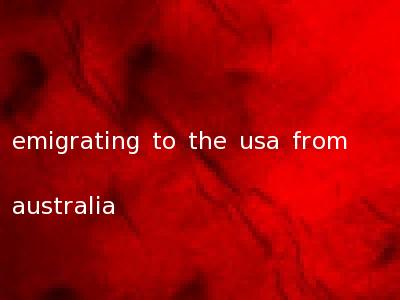 emigrating to the usa from australia