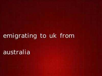 emigrating to uk from australia