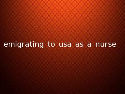 emigrating to usa as a nurse