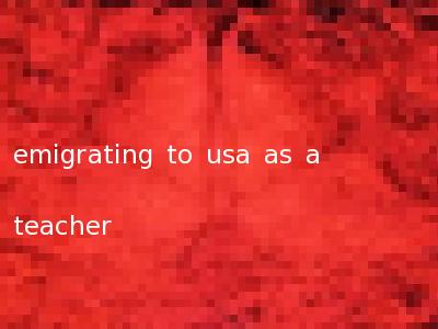 emigrating to usa as a teacher