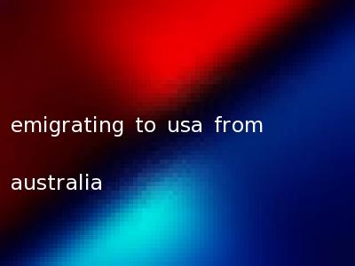 emigrating to usa from australia
