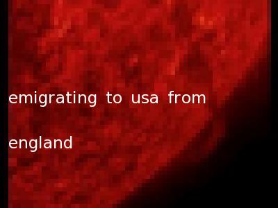 emigrating to usa from england