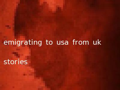 emigrating to usa from uk stories