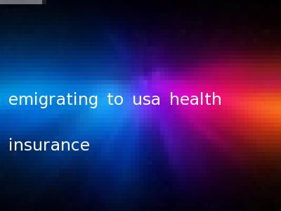 emigrating to usa health insurance