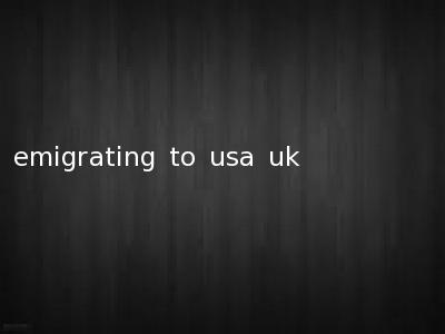 emigrating to usa uk