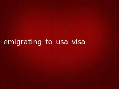 emigrating to usa visa