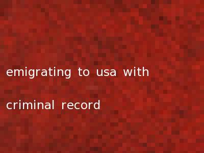emigrating to usa with criminal record