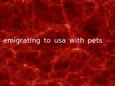 emigrating to usa with pets