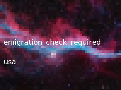 emigration check required usa