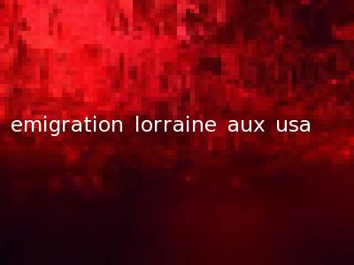 emigration lorraine aux usa