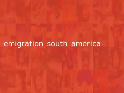 emigration south america