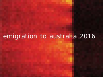 emigration to australia 2016