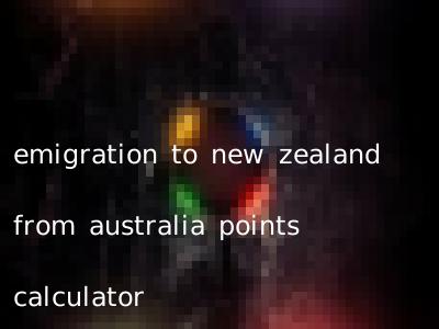 emigration to new zealand from australia points calculator