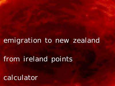 emigration to new zealand from ireland points calculator