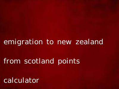 emigration to new zealand from scotland points calculator