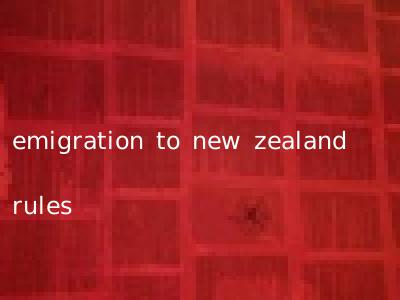 emigration to new zealand rules