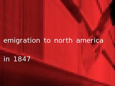 emigration to north america in 1847