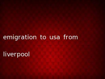 emigration to usa from liverpool