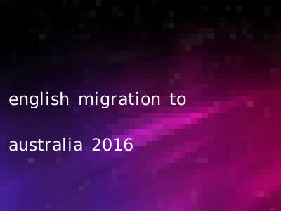 english migration to australia 2016