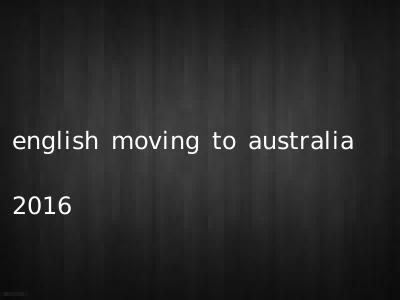 english moving to australia 2016