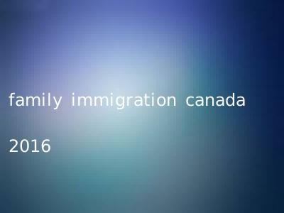 family immigration canada 2016