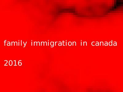 family immigration in canada 2016