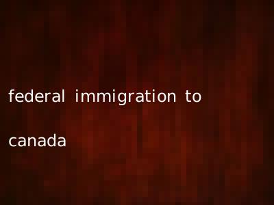 federal immigration to canada