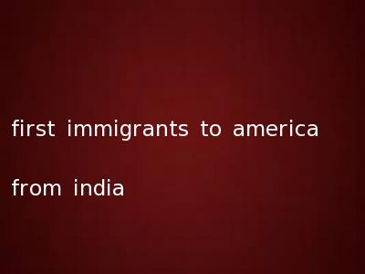 first immigrants to america from india