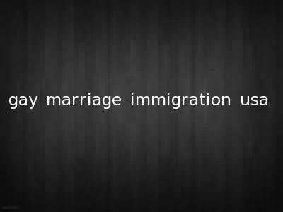gay marriage immigration usa