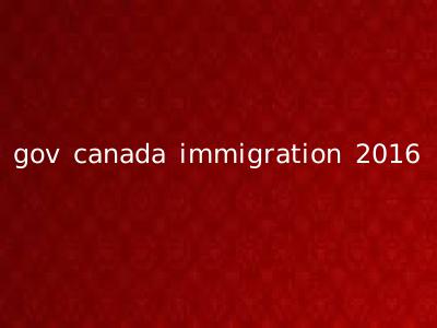 gov canada immigration 2016