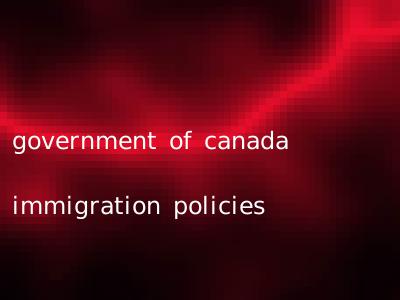 government of canada immigration policies