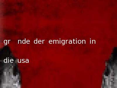gr�nde der emigration in die usa