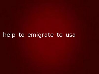 help to emigrate to usa