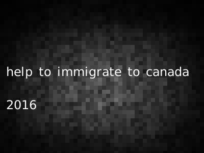 help to immigrate to canada 2016