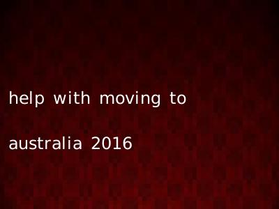 help with moving to australia 2016