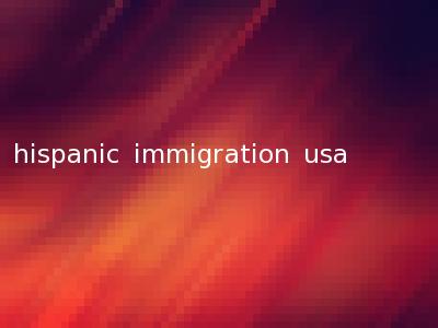 hispanic immigration usa